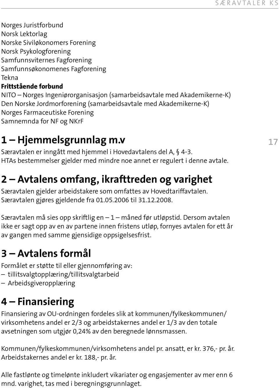 v Særavtalen er inngått med hjemmel i Hovedavtalens del A, 4-3. HTAs bestemmelser gjelder med mindre noe annet er regulert i denne avtale.