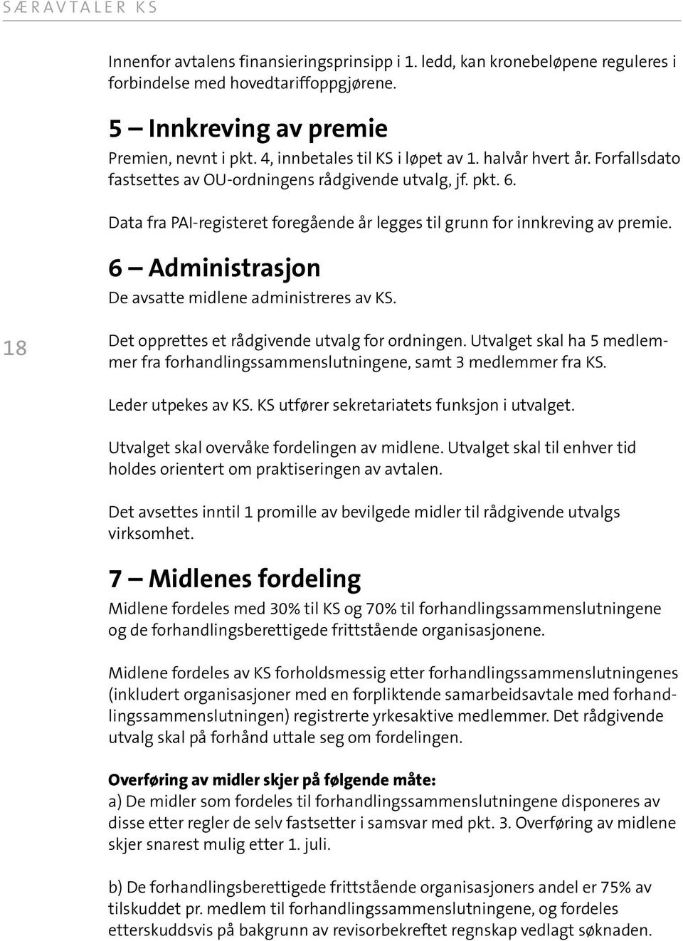 6 Administrasjon De avsatte midlene administreres av KS. 18 Det opprettes et rådgivende utvalg for ordningen. Utvalget skal ha 5 medlemmer fra forhandlingssammenslutningene, samt 3 medlemmer fra KS.