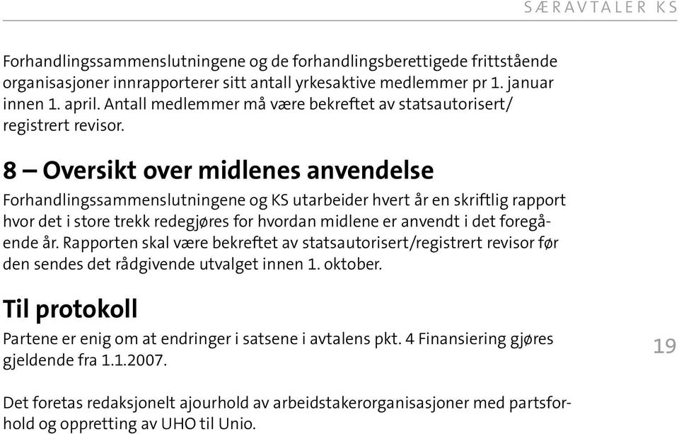 8 Oversikt over midlenes anvendelse Forhandlingssammenslutningene og KS utarbeider hvert år en skriftlig rapport hvor det i store trekk redegjøres for hvordan midlene er anvendt i det foregående år.