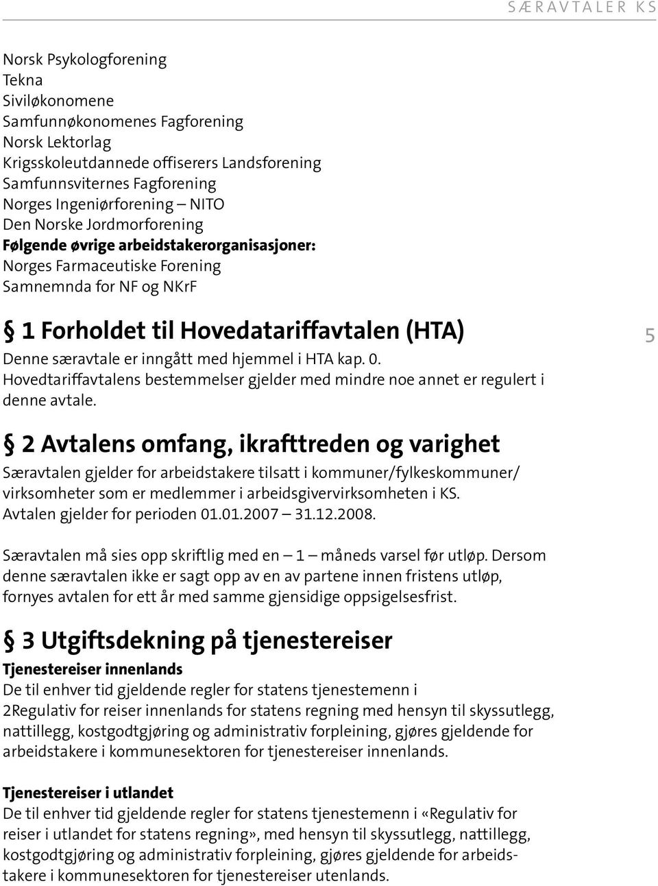 hjemmel i HTA kap. 0. Hovedtariffavtalens bestemmelser gjelder med mindre noe annet er regulert i denne avtale.