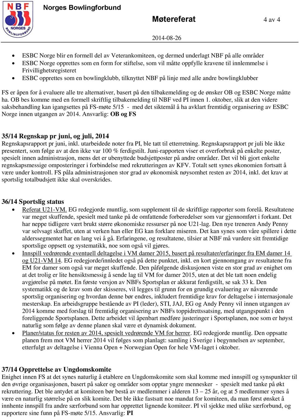 tilbakemelding og de ønsker OB og ESBC Norge måtte ha. OB bes komme med en formell skriftlig tilbakemelding til NBF ved innen 1.