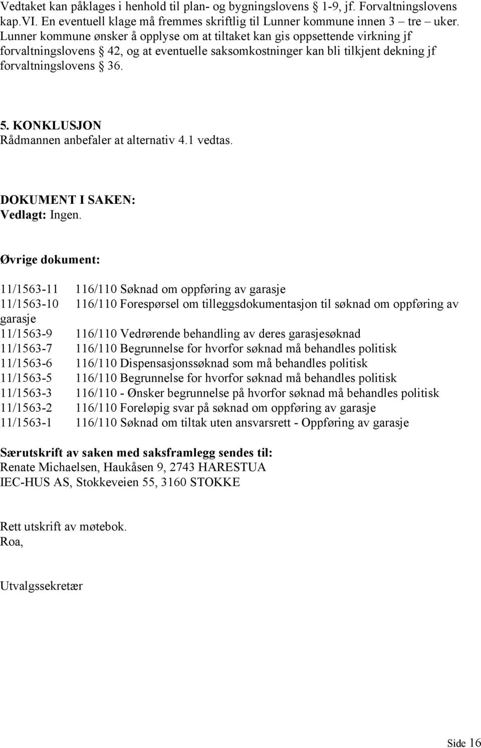 KONKLUSJON Rådmannen anbefaler at alternativ 4.1 vedtas. DOKUMENT I SAKEN: Vedlagt: Ingen.