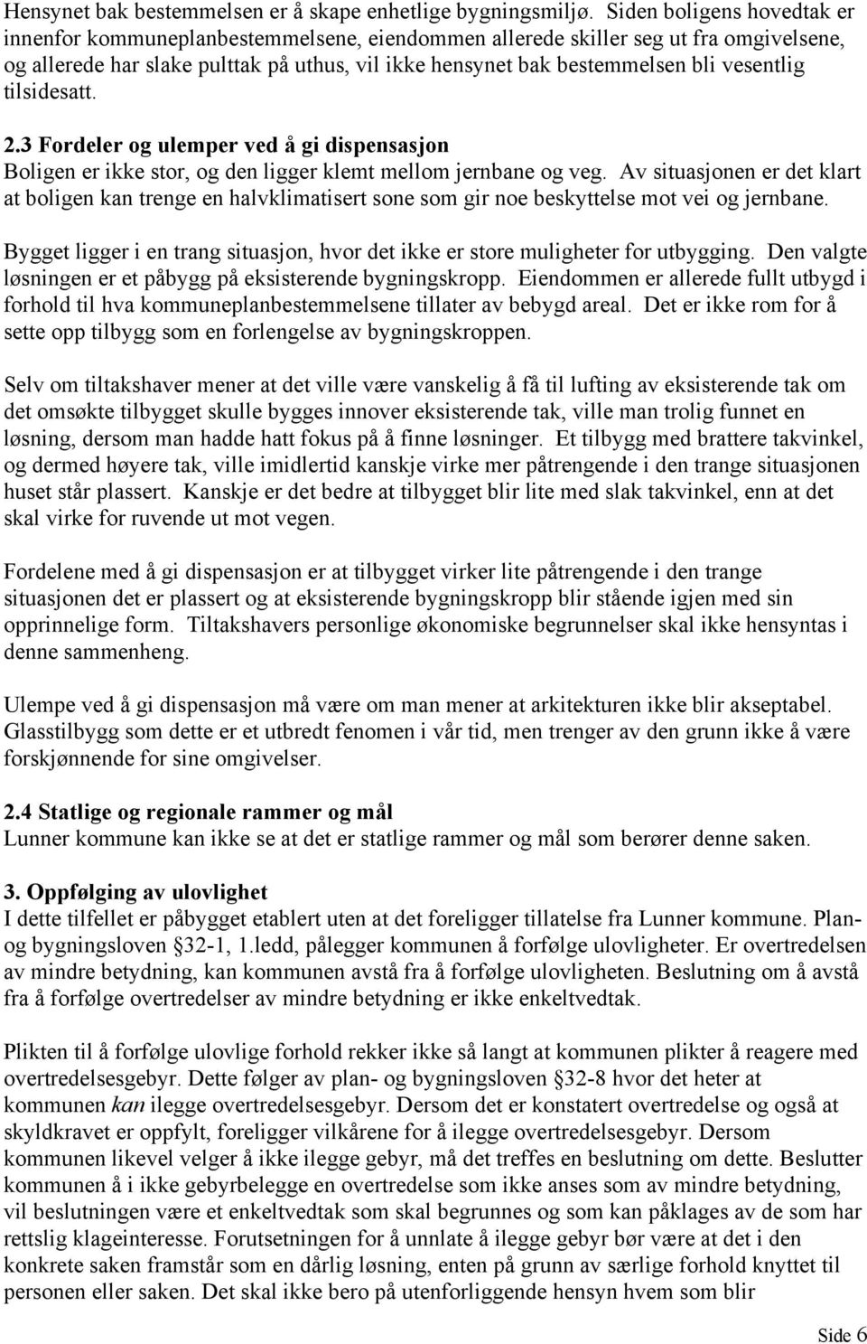 vesentlig tilsidesatt. 2.3 Fordeler og ulemper ved å gi dispensasjon Boligen er ikke stor, og den ligger klemt mellom jernbane og veg.