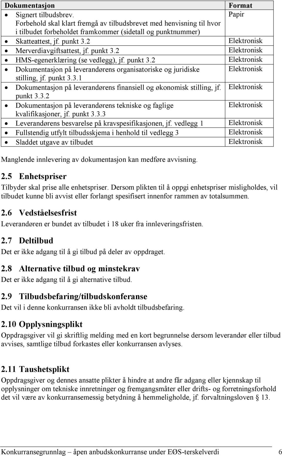 punkt 3.3.2 Dokumentasjon på leverandørens tekniske og faglige kvalifikasjoner, jf. punkt 3.3.3 Leverandørens besvarelse på kravspesifikasjonen, jf.