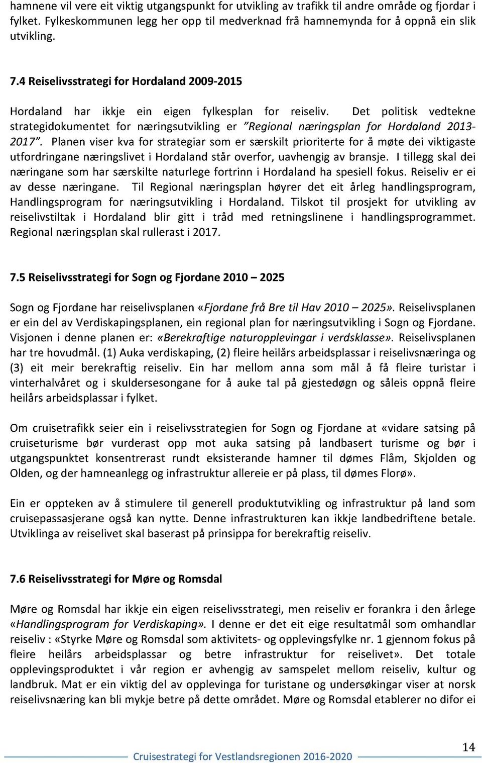 Det politisk vedtekne strategidokumentet for næringsutvikling er Regional næringsplan for Hordaland 2013-2017.