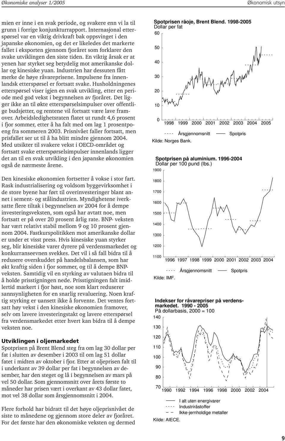 den siste tiden. En viktig årsak er at yenen har styrket seg betydelig mot amerikanske dollar og kinesiske yuan. Industrien har dessuten fått merke de høye råvareprisene.