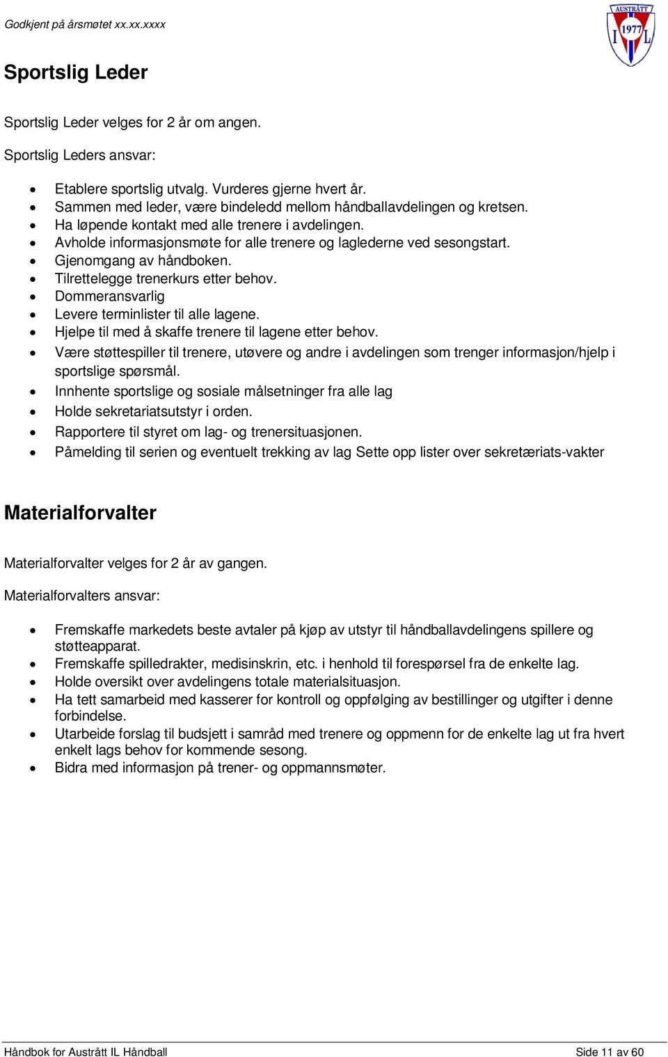 Gjenomgang av håndboken. Tilrettelegge trenerkurs etter behov. Dommeransvarlig Levere terminlister til alle lagene. Hjelpe til med å skaffe trenere til lagene etter behov.