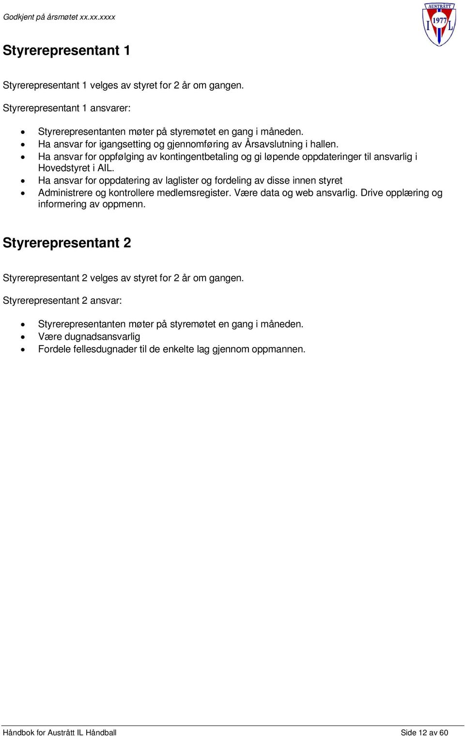 Ha ansvar for oppdatering av laglister og fordeling av disse innen styret Administrere og kontrollere medlemsregister. Være data og web ansvarlig. Drive opplæring og informering av oppmenn.