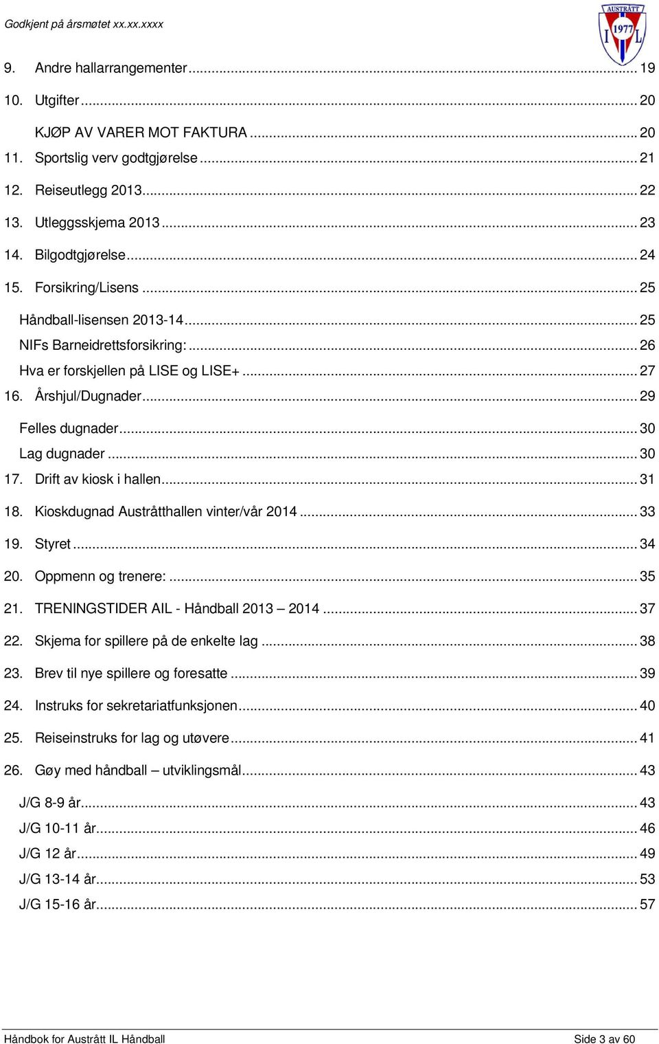 .. 30 Lag dugnader... 30 17. Drift av kiosk i hallen... 31 18. Kioskdugnad Austråtthallen vinter/vår 2014... 33 19. Styret... 34 20. Oppmenn og trenere:... 35 21.