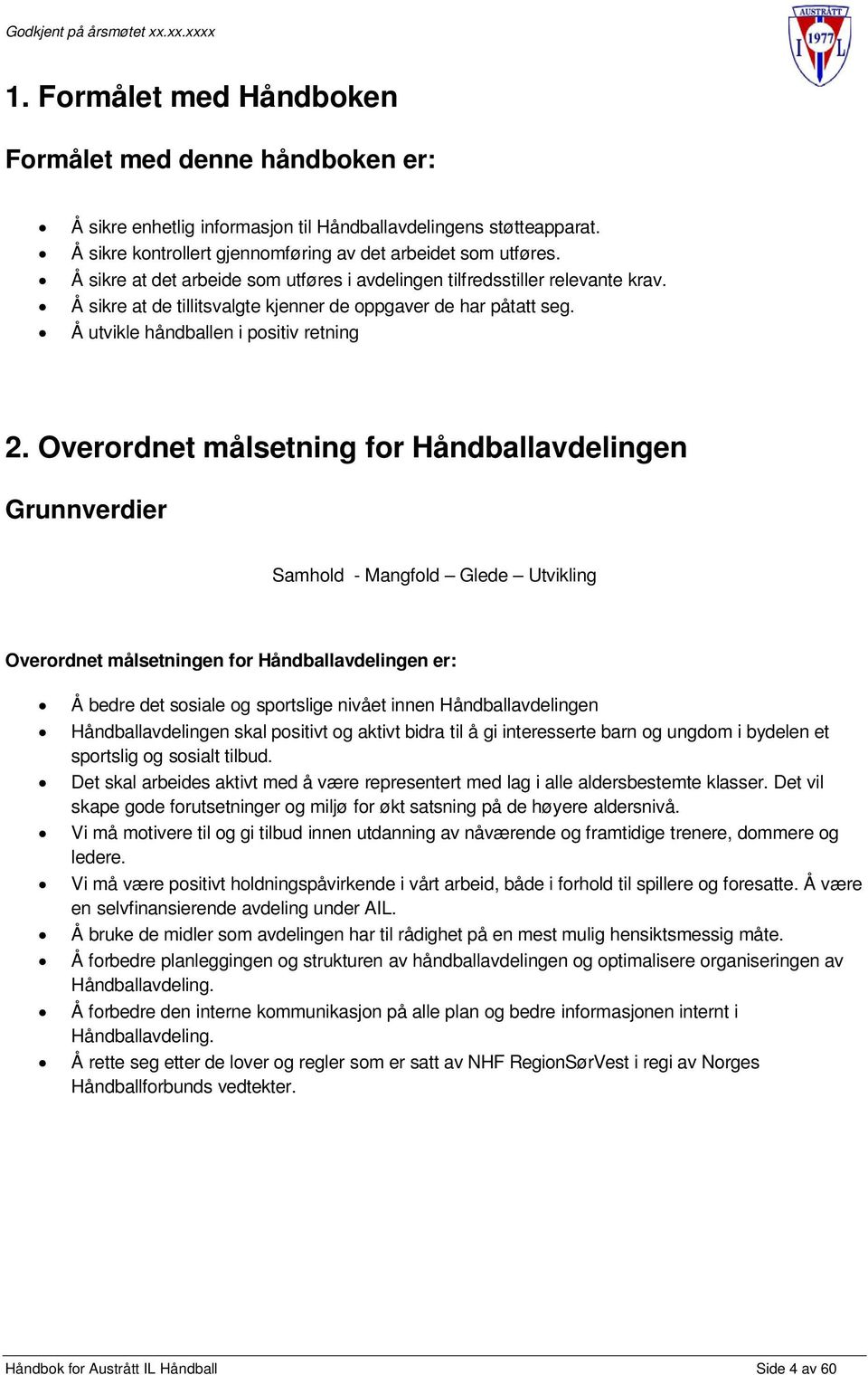 Overordnet målsetning for Håndballavdelingen Grunnverdier Samhold - Mangfold Glede Utvikling Overordnet målsetningen for Håndballavdelingen er: Å bedre det sosiale og sportslige nivået innen