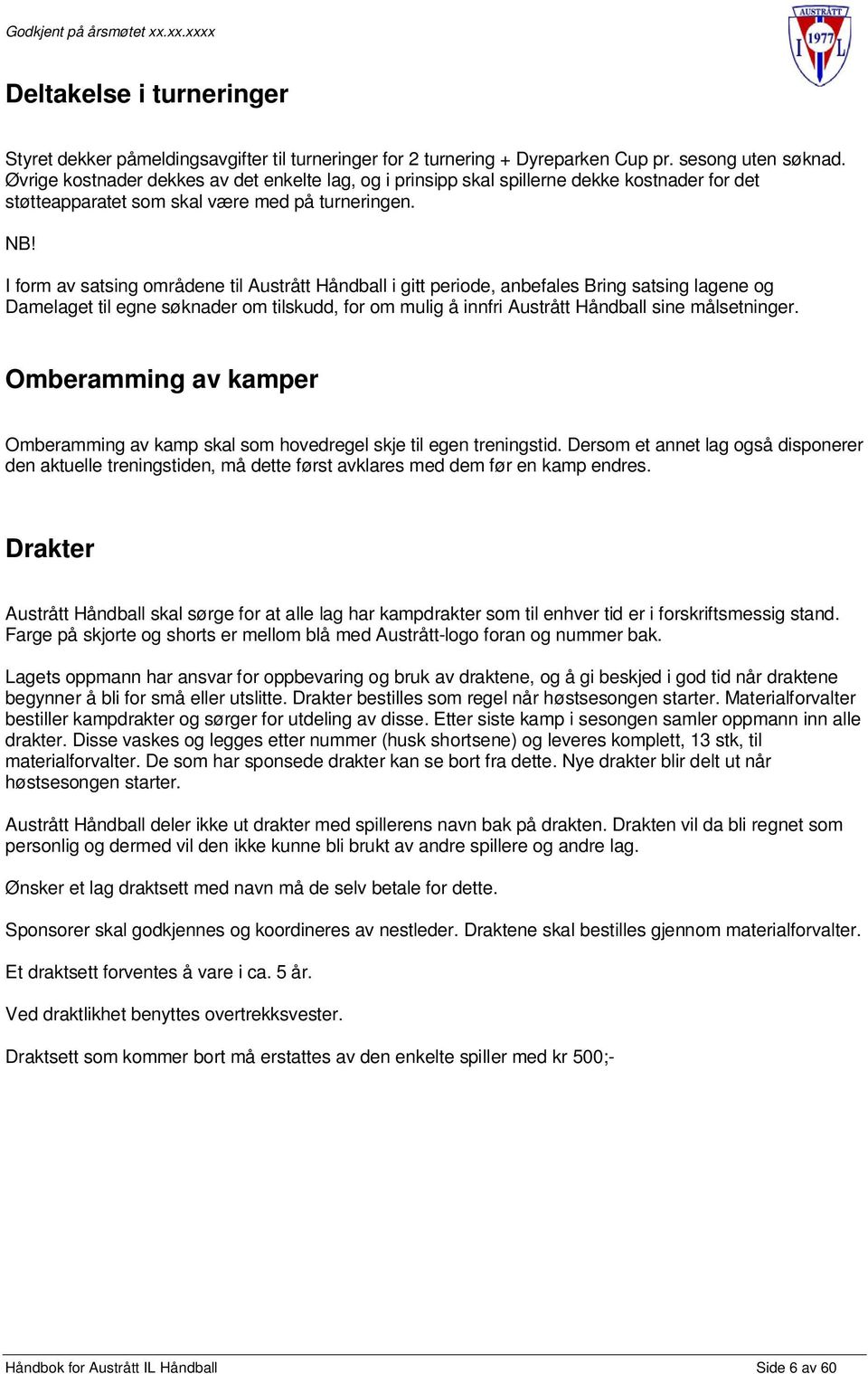 I form av satsing områdene til Austrått Håndball i gitt periode, anbefales Bring satsing lagene og Damelaget til egne søknader om tilskudd, for om mulig å innfri Austrått Håndball sine målsetninger.