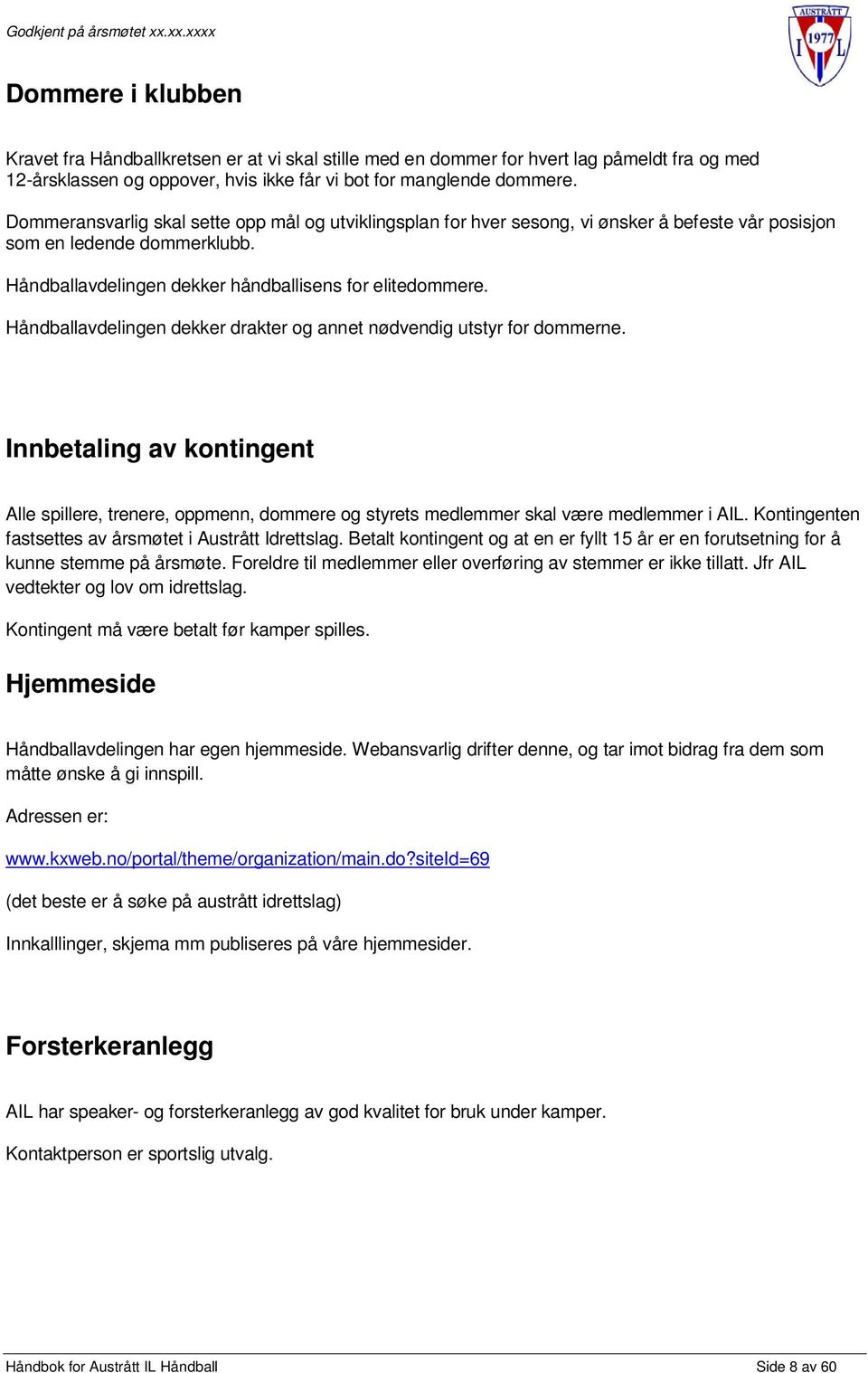 Håndballavdelingen dekker drakter og annet nødvendig utstyr for dommerne. Innbetaling av kontingent Alle spillere, trenere, oppmenn, dommere og styrets medlemmer skal være medlemmer i AIL.