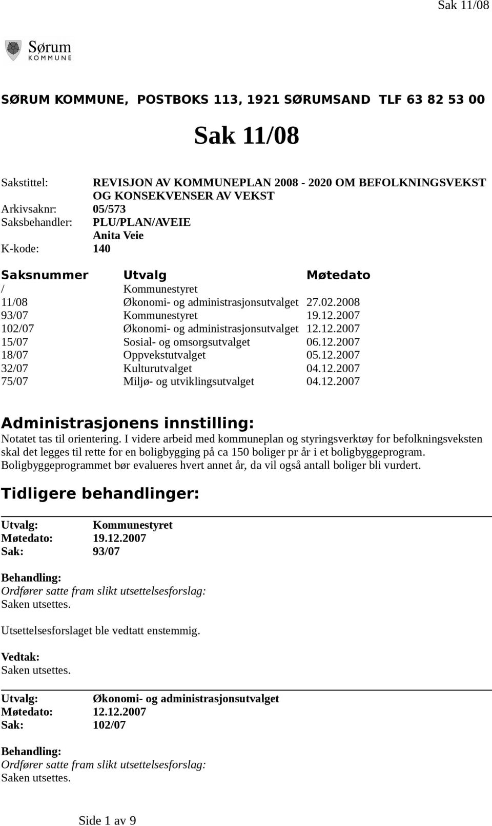 2007 102/07 Økonomi- og administrasjonsutvalget 12.12.2007 15/07 Sosial- og omsorgsutvalget 06.12.2007 18/07 Oppvekstutvalget 05.12.2007 32/07 Kulturutvalget 04.12.2007 75/07 Miljø- og utviklingsutvalget 04.