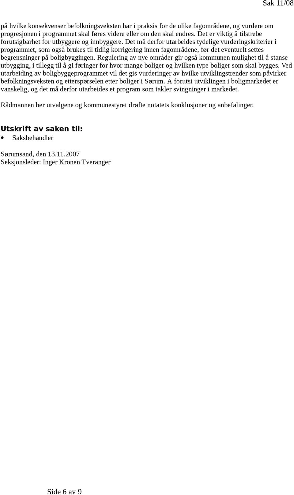 Det må derfor utarbeides tydelige vurderingskriterier i programmet, som også brukes til tidlig korrigering innen fagområdene, før det eventuelt settes begrensninger på boligbyggingen.