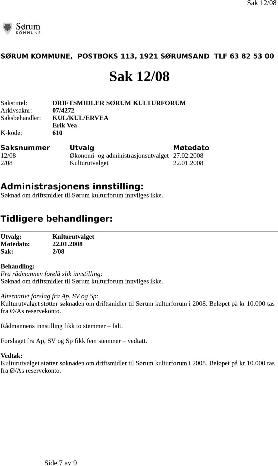 2008 Administrasjonens innstilling: Søknad om driftsmidler til Sørum kulturforum innvilges ikke. Tidligere behandlinger: Utvalg: Kulturutvalget Møtedato: 22.01.