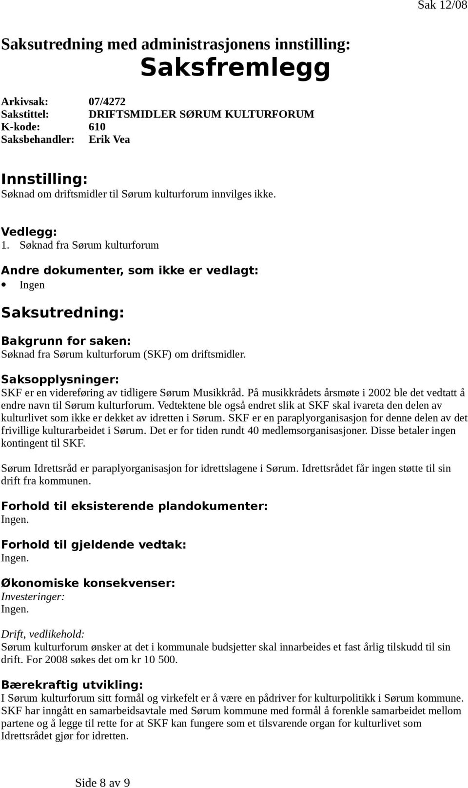 Søknad fra Sørum kulturforum Andre dokumenter, som ikke er vedlagt: Ingen Saksutredning: Bakgrunn for saken: Søknad fra Sørum kulturforum (SKF) om driftsmidler.