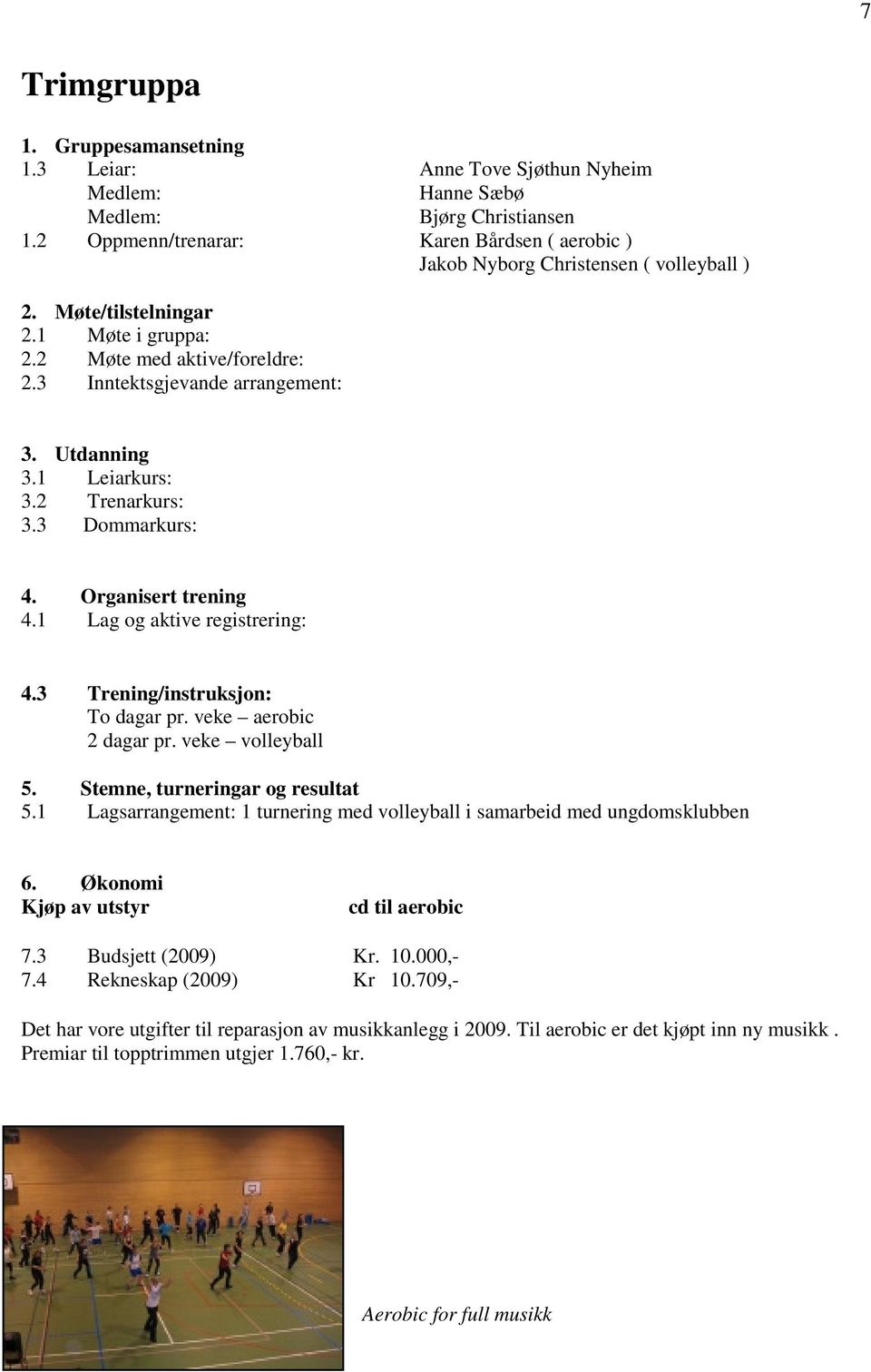 Utdanning 3.1 Leiarkurs: 3.2 Trenarkurs: 3.3 Dommarkurs: 4. Organisert trening 4.1 Lag og aktive registrering: 4.3 Trening/instruksjon: To dagar pr. veke aerobic 2 dagar pr. veke volleyball 5.