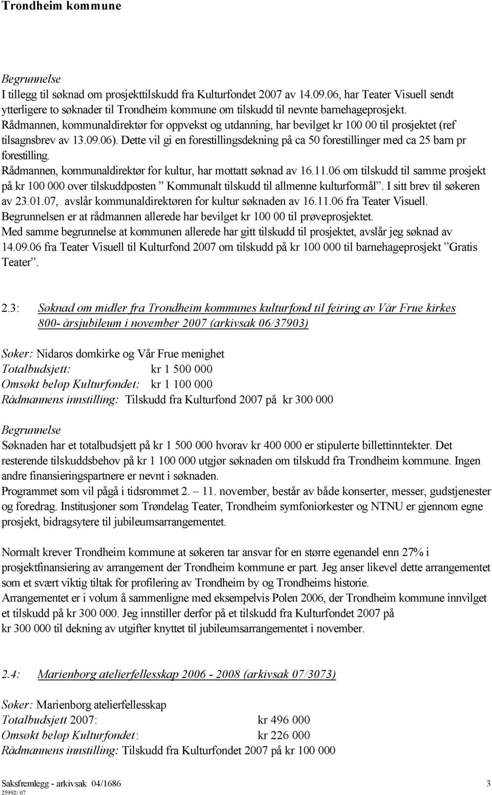 Dette vil gi en forestillingsdekning på ca 50 forestillinger med ca 25 barn pr forestilling. Rådmannen, kommunaldirektør for kultur, har mottatt søknad av 16.11.