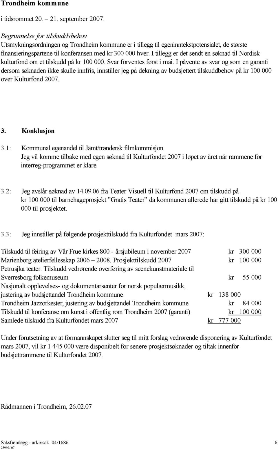 I tillegg er det sendt en søknad til Nordisk kulturfond om et tilskudd på kr 100 000. Svar forventes først i mai.