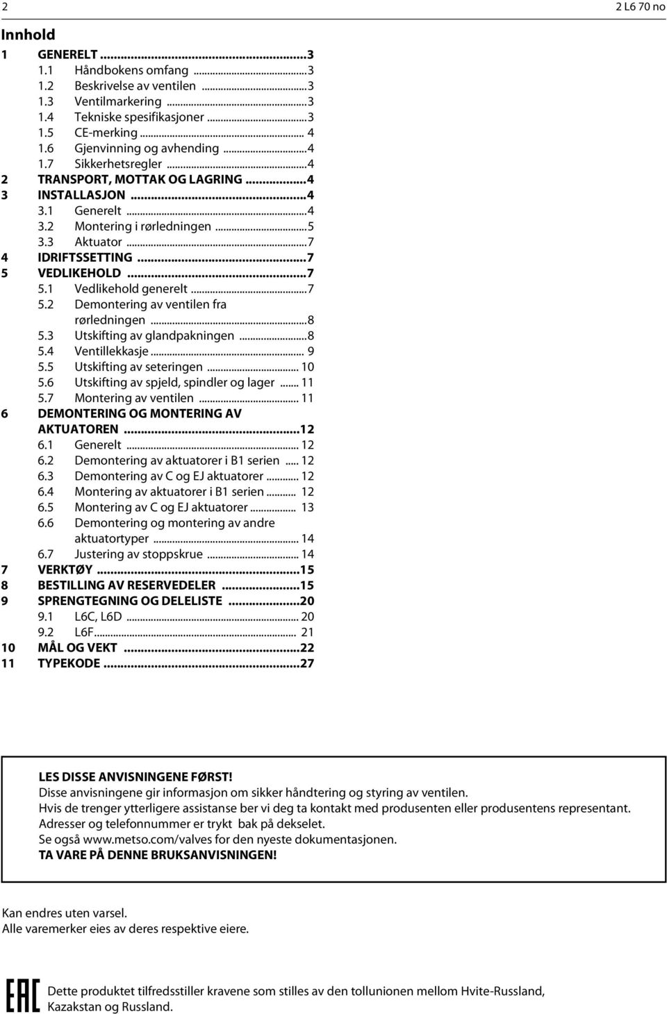 ..7 5.2 Demontering av ventilen fra rørledningen...8 5.3 Utskifting av glandpakningen...8 5.4 Ventillekkasje... 9 5.5 Utskifting av seteringen... 10 5.6 Utskifting av spjeld, spindler og lager... 11 5.