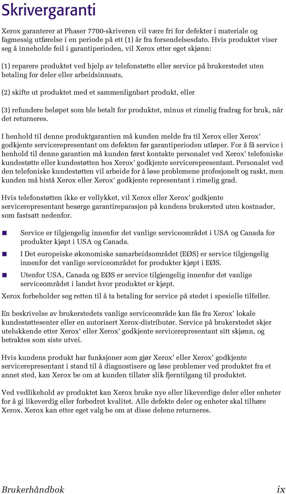 arbeidsinnsats, (2) skifte ut produktet med et sammenlignbart produkt, eller (3) refundere beløpet som ble betalt for produktet, minus et rimelig fradrag for bruk, når det returneres.