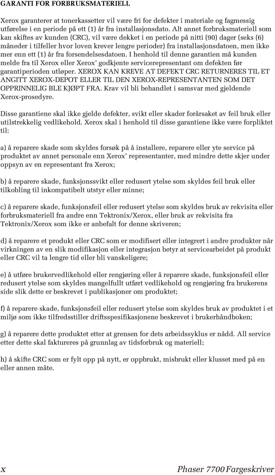 men ikke mer enn ett (1) år fra forsendelsesdatoen. I henhold til denne garantien må kunden melde fra til Xerox eller Xerox godkjente servicerepresentant om defekten før garantiperioden utløper.