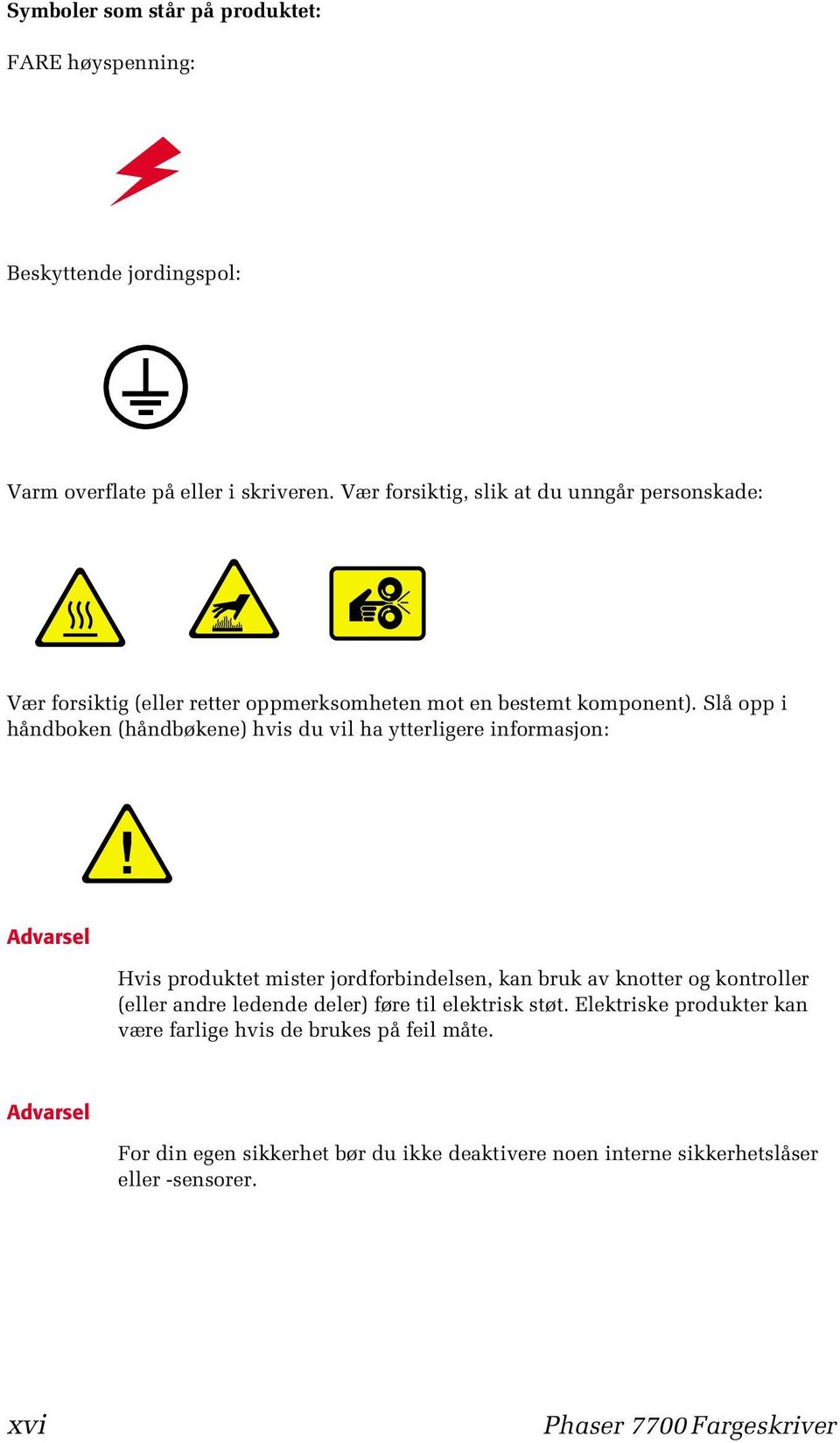 Slå opp i håndboken (håndbøkene) hvis du vil ha ytterligere informasjon: Advarsel Hvis produktet mister jordforbindelsen, kan bruk av knotter og kontroller