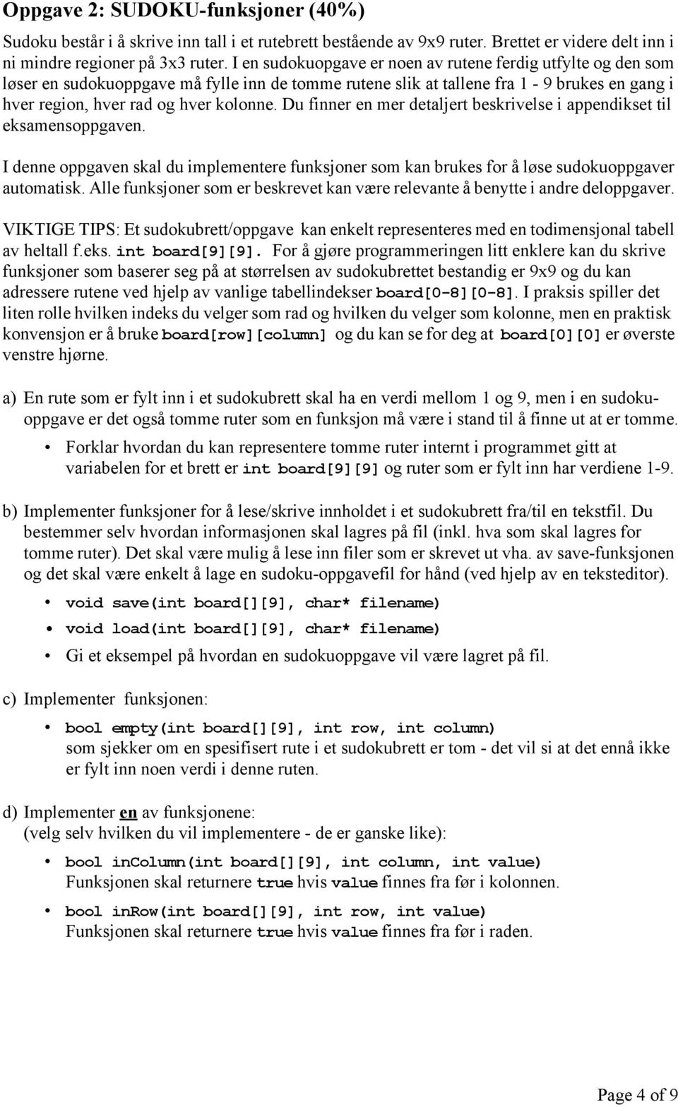 Du finner en mer detaljert beskrivelse i appendikset til eksamensoppgaven. I denne oppgaven skal du implementere funksjoner som kan brukes for å løse sudokuoppgaver automatisk.