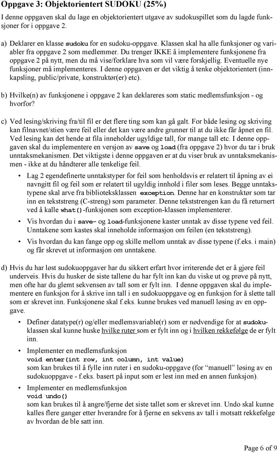 Du trenger IKKE å implementere funksjonene fra oppgave 2 på nytt, men du må vise/forklare hva som vil være forskjellig. Eventuelle nye funksjoner må implementeres.