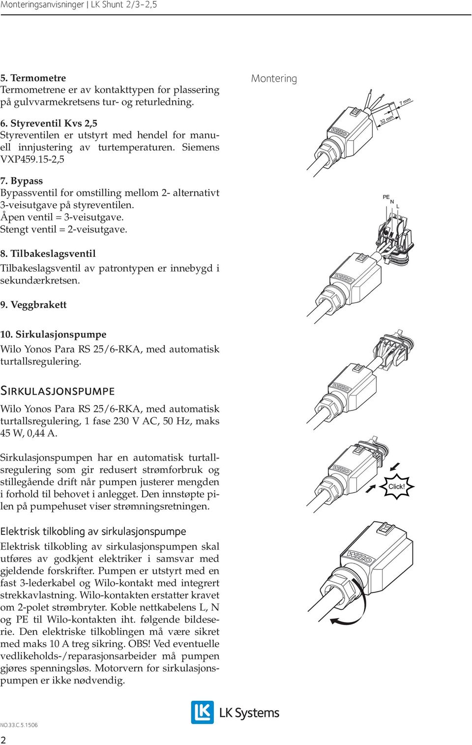 Bypass Bypassventil for omstilling mellom - alternativt -veisutgave på styreventilen. Åpen ventil = -veisutgave. Stengt ventil = -veisutgave. PE N L 8.