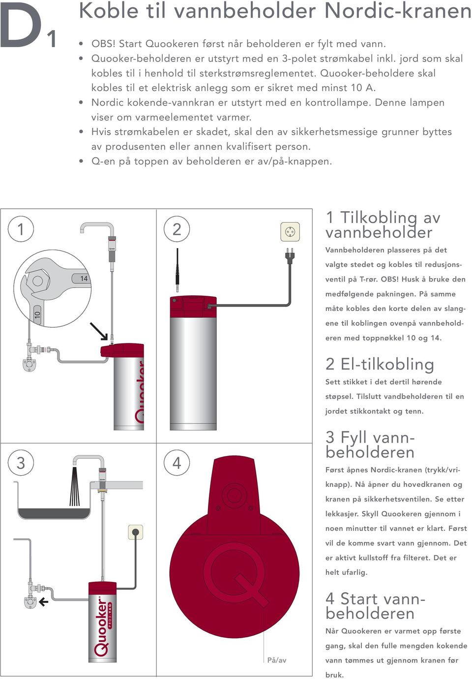 Nordic kokende-vannkran er utstyrt med en kontrollampe. Denne lampen viser om varmeelementet varmer.