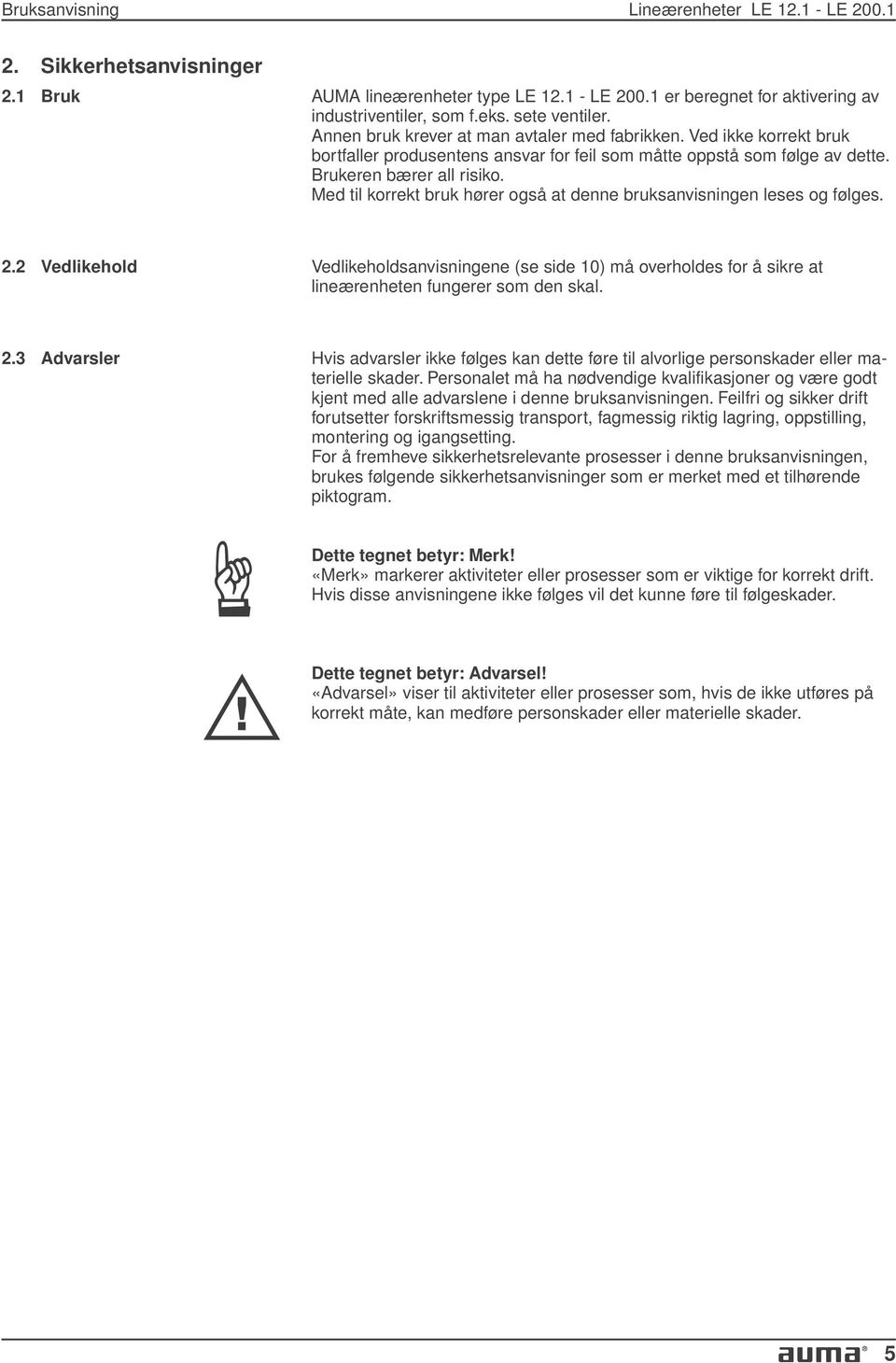 Med til korrekt bruk hører også at denne bruksanvisningen leses og følges. 2.2 Vedlikehold Vedlikeholdsanvisningene (se side 10) må overholdes for å sikre at lineærenheten fungerer som den skal. 2.3 Advarsler Hvis advarsler ikke følges kan dette føre til alvorlige personskader eller materielle skader.