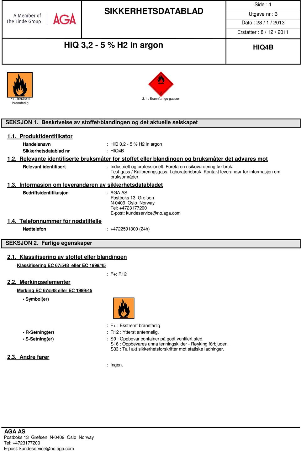 Informasjon om leverandøren av sikkerhetsdatabladet Bedriftsidentifikasjon 1.4. Telefonnummer for nødstilfelle Nødtelefon SEKSJON 2. Farlige egenskaper 2.1. Klassifisering av stoffet eller blandingen Klassifisering EC 67/548 eller EC 1999/45 2.