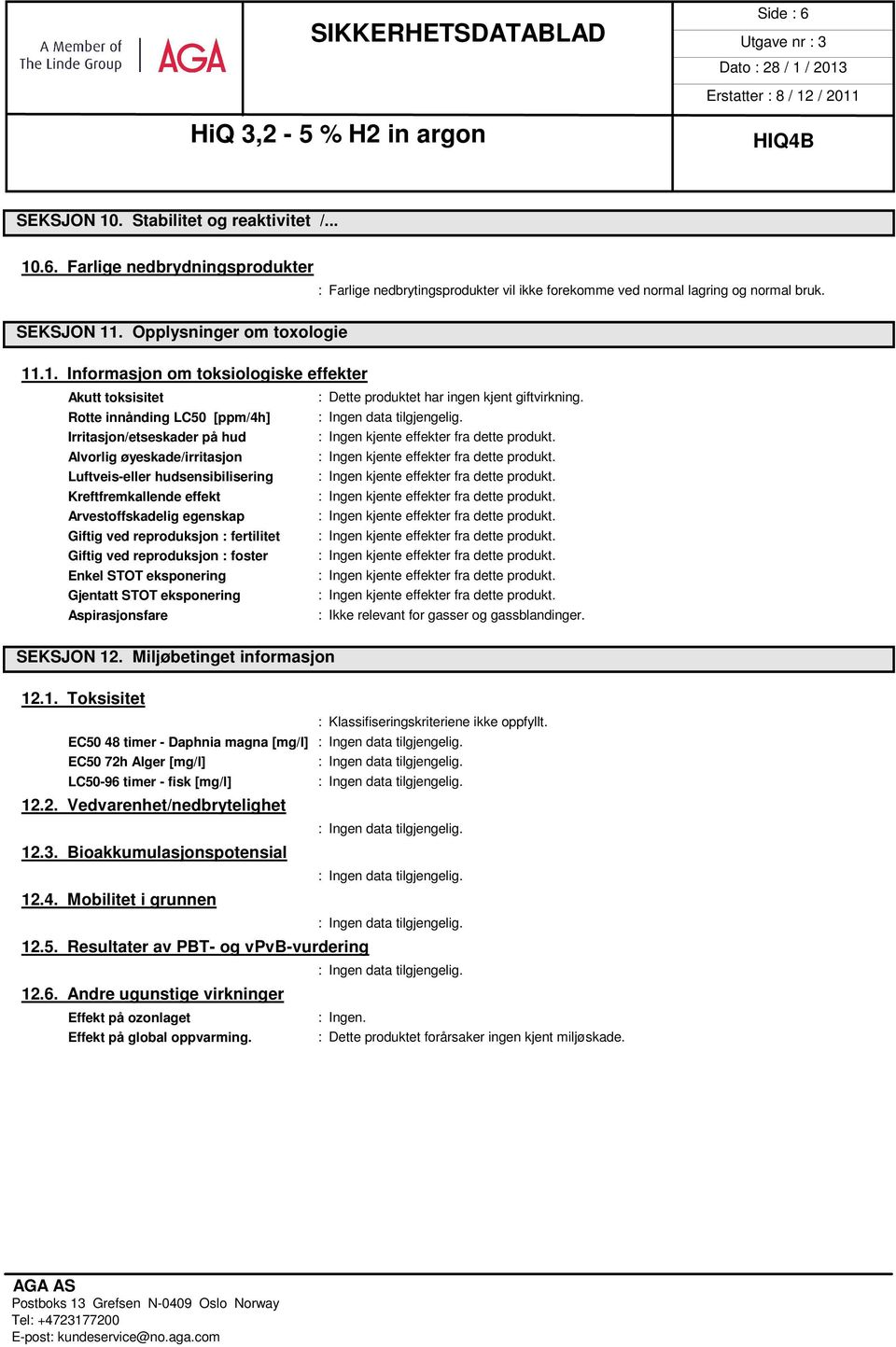 Rotte innånding LC50 [ppm/4h] Irritasjon/etseskader på hud Alvorlig øyeskade/irritasjon Luftveis-eller hudsensibilisering Kreftfremkallende effekt Arvestoffskadelig egenskap Giftig ved reproduksjon :