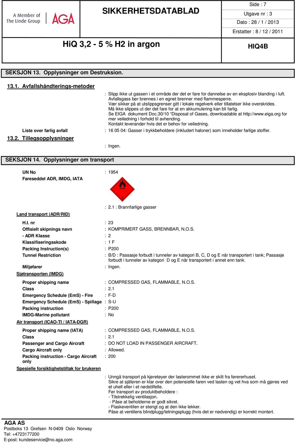 Vær sikker på at utslippsgrenser gitt i lokale regelverk eller tillatelser ikke overskrides. Må ikke slippes ut der det fare for at en akkumulering kan bli farlig. Se EIGA dokument Doc.