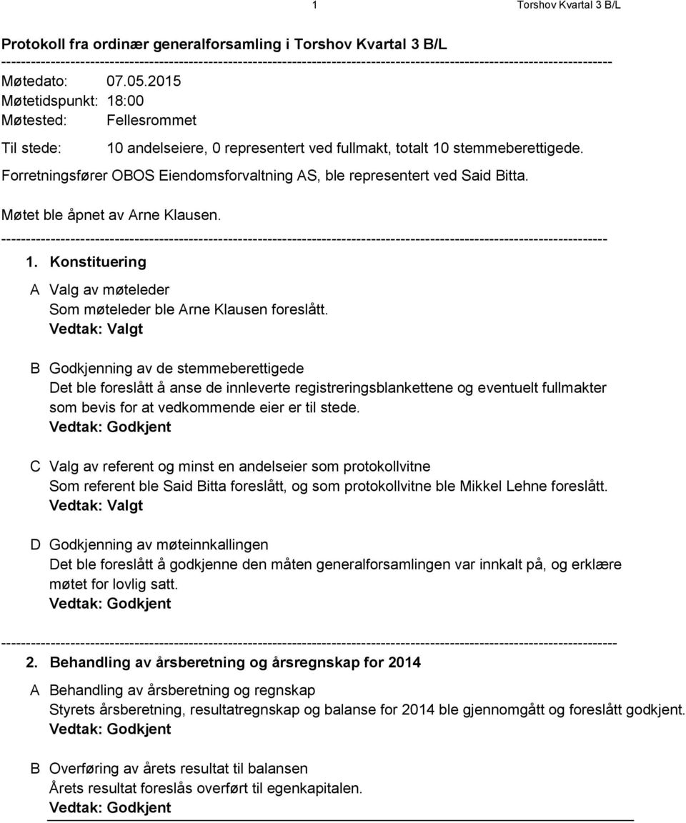 2015 Møtetidspunkt: 18:00 Møtested: Fellesrommet Til stede: 10 andelseiere, 0 representert ved fullmakt, totalt 10 stemmeberettigede.