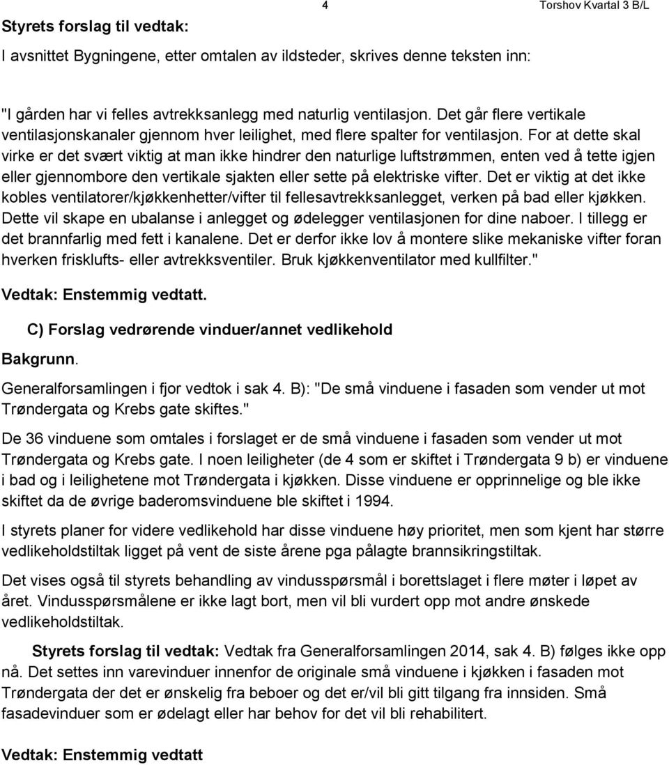 For at dette skal virke er det svært viktig at man ikke hindrer den naturlige luftstrømmen, enten ved å tette igjen eller gjennombore den vertikale sjakten eller sette på elektriske vifter.