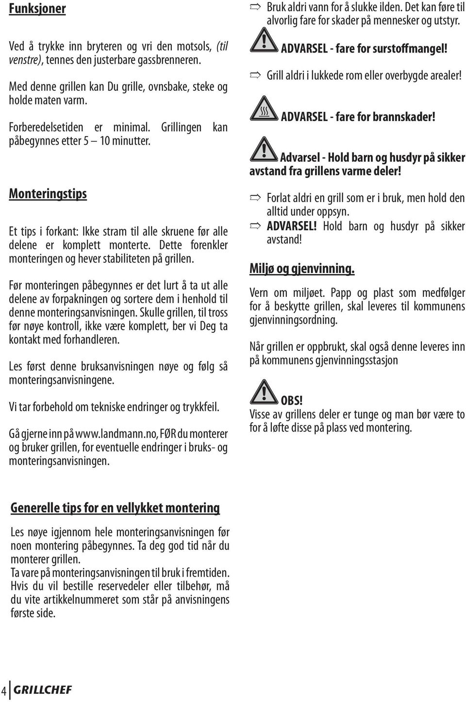 Dette forenkler monteringen og hever stabiliteten på grillen. Før monteringen påbegynnes er det lurt å ta ut alle delene av forpakningen og sortere dem i henhold til denne monteringsanvisningen.