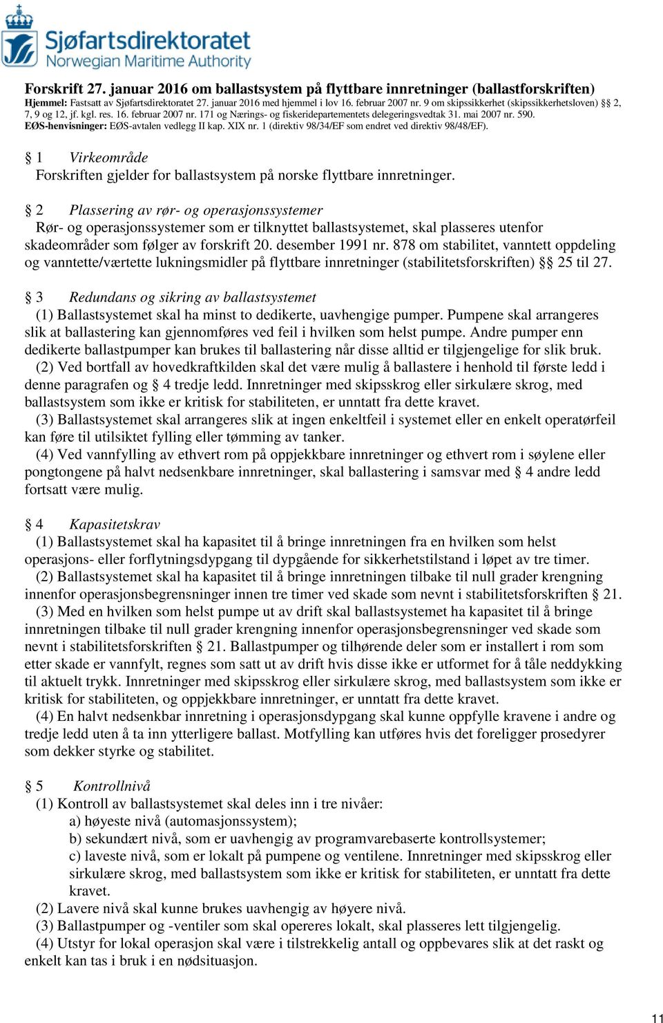 EØS-henvisninger: EØS-avtalen vedlegg II kap. XIX nr. 1 (direktiv 98/34/EF som endret ved direktiv 98/48/EF). 1 Virkeområde Forskriften gjelder for ballastsystem på norske flyttbare innretninger.