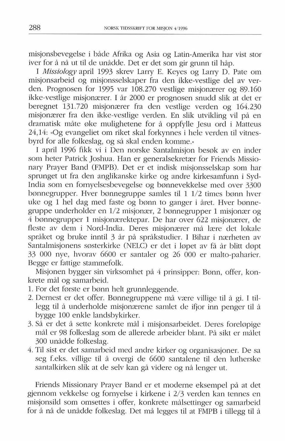 160 ikke-vestlige misjonxrer. I ir 2000 er prognosen snudd slik at det er beregnet 131.720 misjonxrer fra den vestlige verden og 164.230 misjonzrer fra den ikke-vestlige verden.