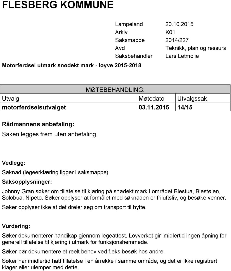 Søker opplyser at formålet med søknaden er friluftsliv, og besøke venner. Søker opplyser ikke at det dreier seg om transport til hytte. Søker dokumenterer handikap gjennom legeattest.