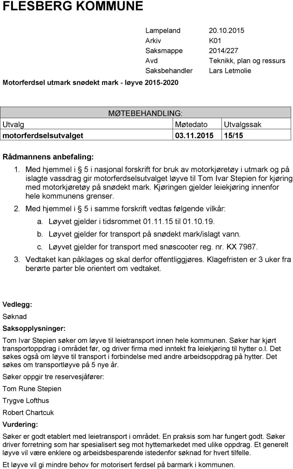 Løyvet gjelder i tidsrommet 01.11.15 til 01.10.19. c. Løyvet gjelder for transport med snøscooter reg. nr. KX 7987. Tom Ivar Stepien søker om løyve til leietransport innen hele kommunen.