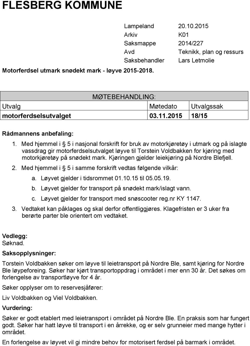Løyvet gjelder i tidsrommet 01.10.15 til 05.05.19. c. Løyvet gjelder for transport med snøscooter reg.nr KY 1147.