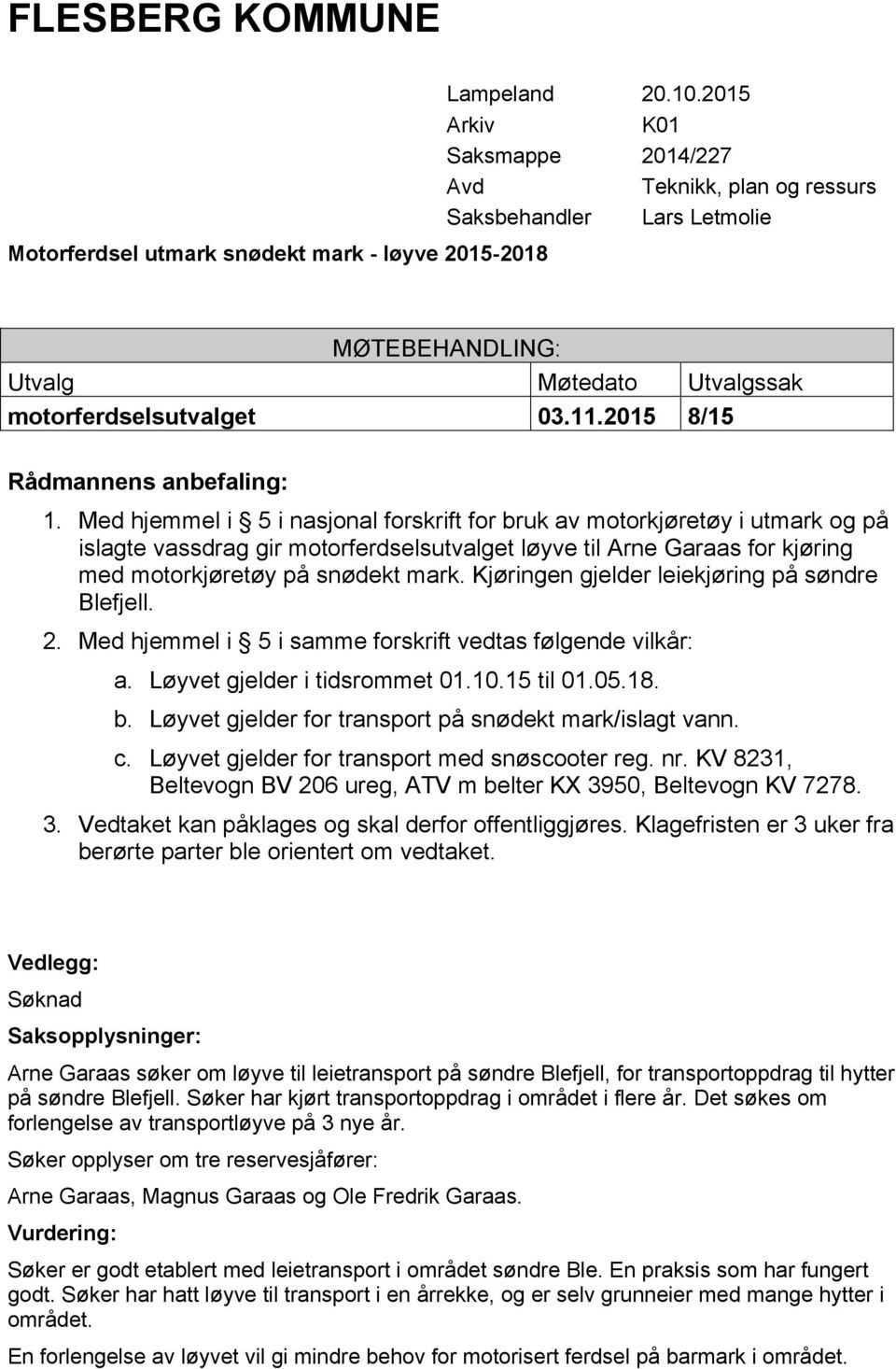 KV 8231, Beltevogn BV 206 ureg, ATV m belter KX 3950, Beltevogn KV 7278. Arne Garaas søker om løyve til leietransport på søndre Blefjell, for transportoppdrag til hytter på søndre Blefjell.