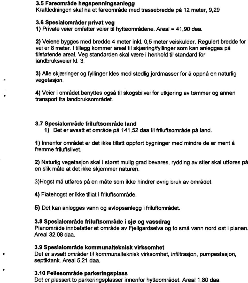 Veg standardenskal være i henholdtil standardfor landbruksveierkl. 3. 3) Alle skjæringerog fyllingerkles med stedligjordmasserfor å oppnåen naturlig - vegetasjon.