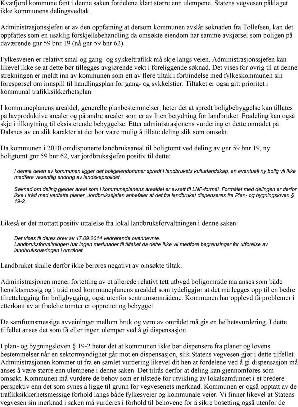 på daværende gnr 59 bnr 19 (nå gnr 59 bnr 62). Fylkesveien er relativt smal og gang- og sykkeltrafikk må skje langs veien.