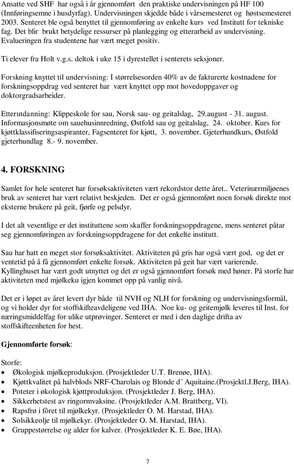 Evalueringen fra studentene har vært meget positiv. Ti elever fra Holt v.g.s. deltok i uke 15 i dyrestellet i senterets seksjoner.