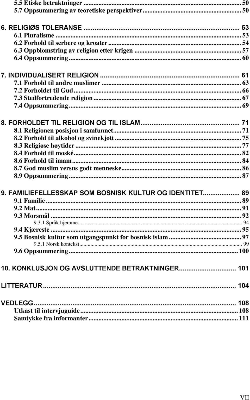 .. 67 7.4 Oppsummering... 69 8. FORHOLDET TIL RELIGION OG TIL ISLAM... 71 8.1 Religionen posisjon i samfunnet... 71 8.2 Forhold til alkohol og svinekjøtt... 75 8.3 Religiøse høytider... 77 8.