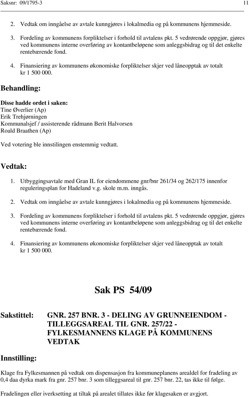 Finansiering av kommunens økonomiske forpliktelser skjer ved låneopptak av totalt kr 1 500 000.