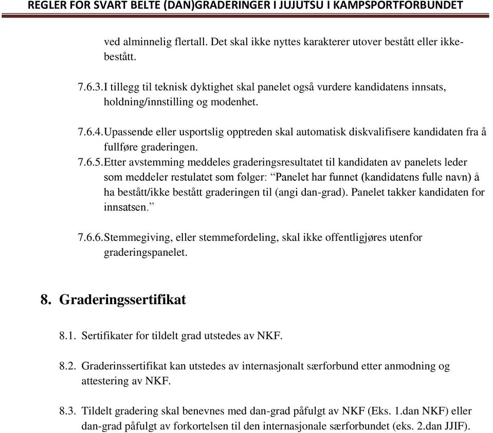 Upassende eller usportslig opptreden skal automatisk diskvalifisere kandidaten fra å fullføre graderingen. 7.6.5.